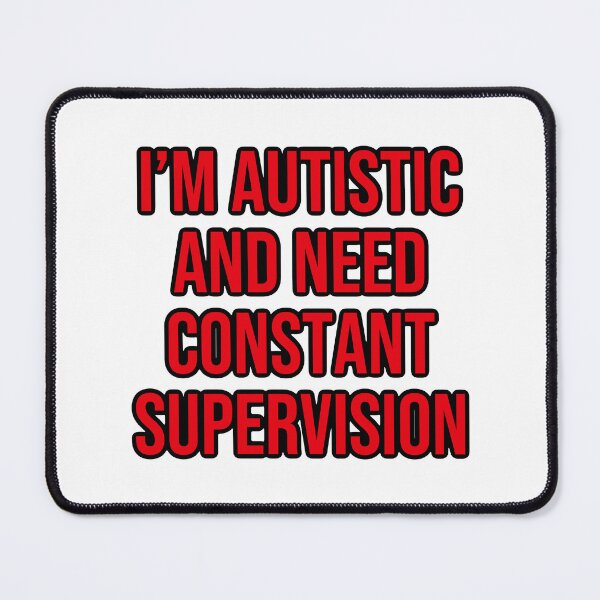 Item preview, I’m autistic and need constant supervision designed and sold by shaybosh.