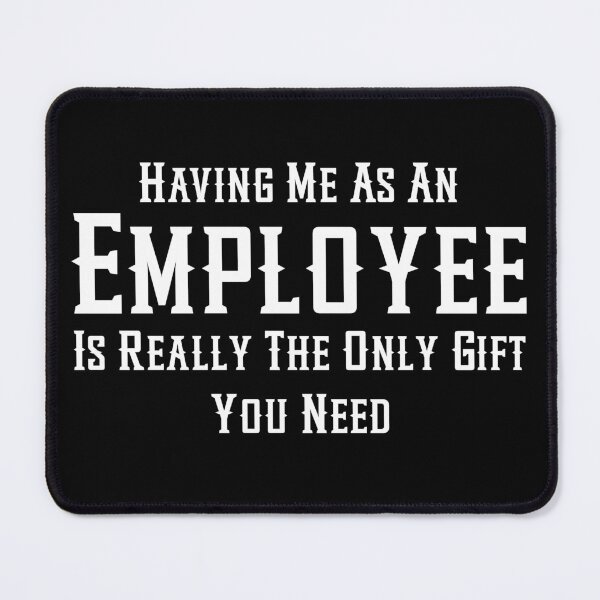 Item preview, Having Me As An Employee Is Really The Only Gift You Need designed and sold by aponwao.