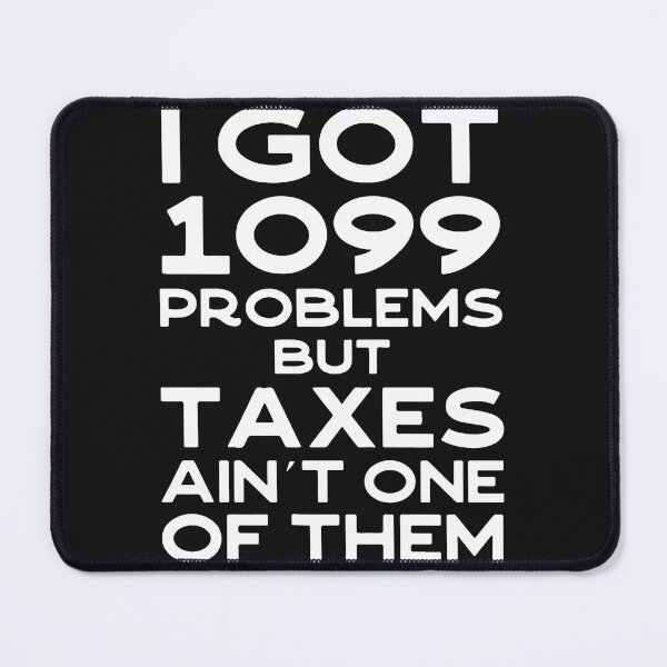 Item preview, I Got 1099 Problems But Taxes Ain't One designed and sold by buqrpzqhr.