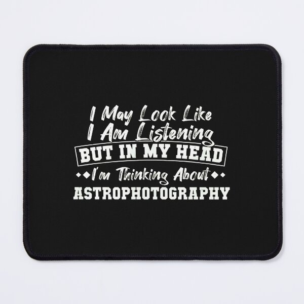 Item preview, I May Look Like I Am Listening But In My Head Im Thinking About Astrophotography designed and sold by buqrpzqhr.