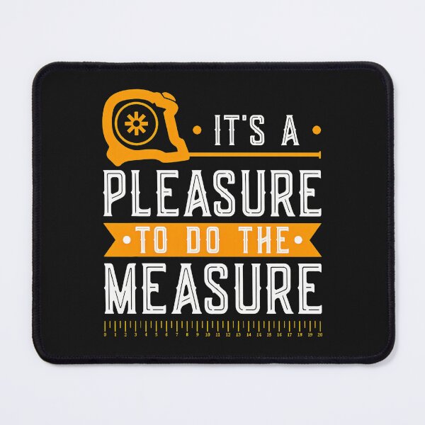 Item preview, It's A Pleasure To Do The Measure designed and sold by txoykgiwz.