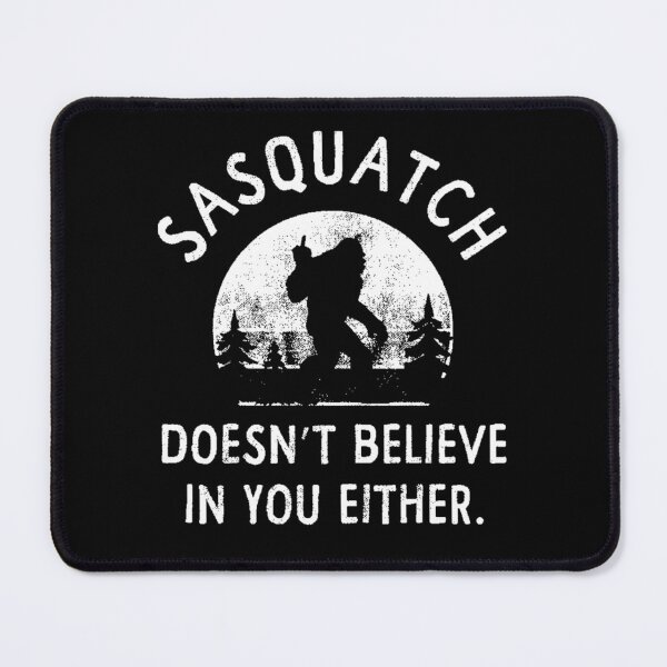 Item preview, Sasquatch Doesnt Believe In You Either designed and sold by bondcarman.