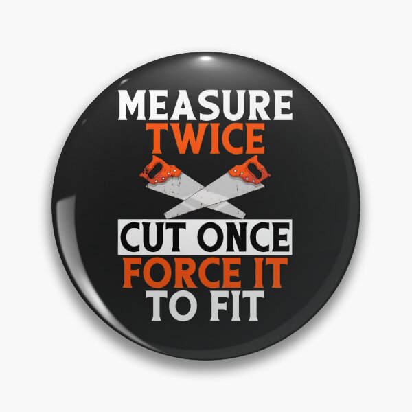 Item preview, Measure Twice Cut Once Force It To Fit Slogan Saw Design designed and sold by wn4uffgjz8h.