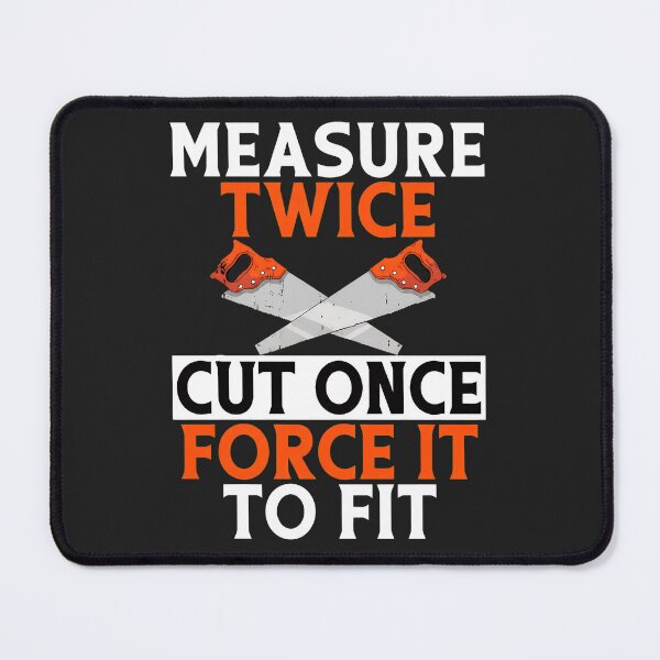 Item preview, Measure Twice Cut Once Force It To Fit Slogan Saw Design designed and sold by wn4uffgjz8h.