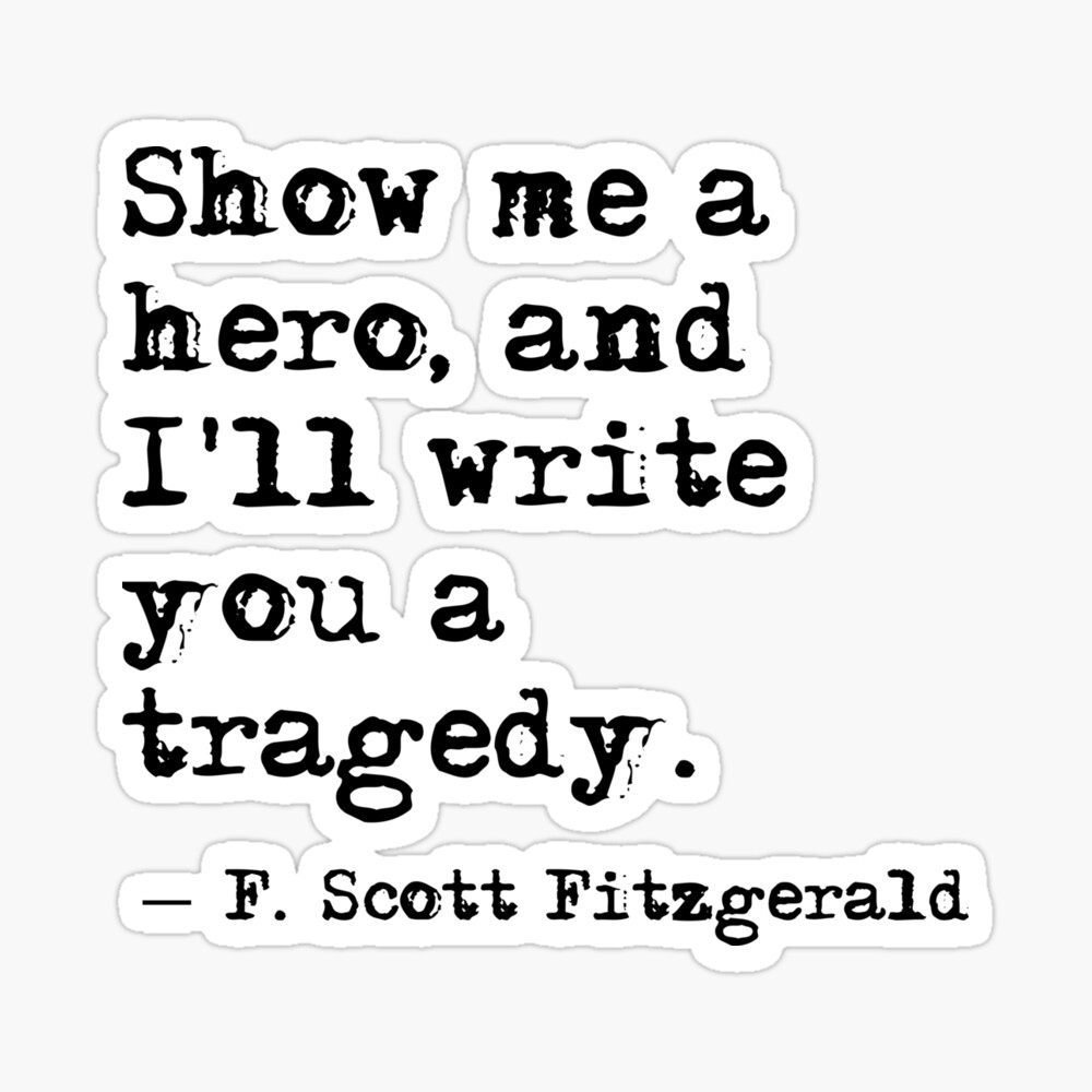 Show me a hero and I&#24;ll write you a tragedy quote" Poster by