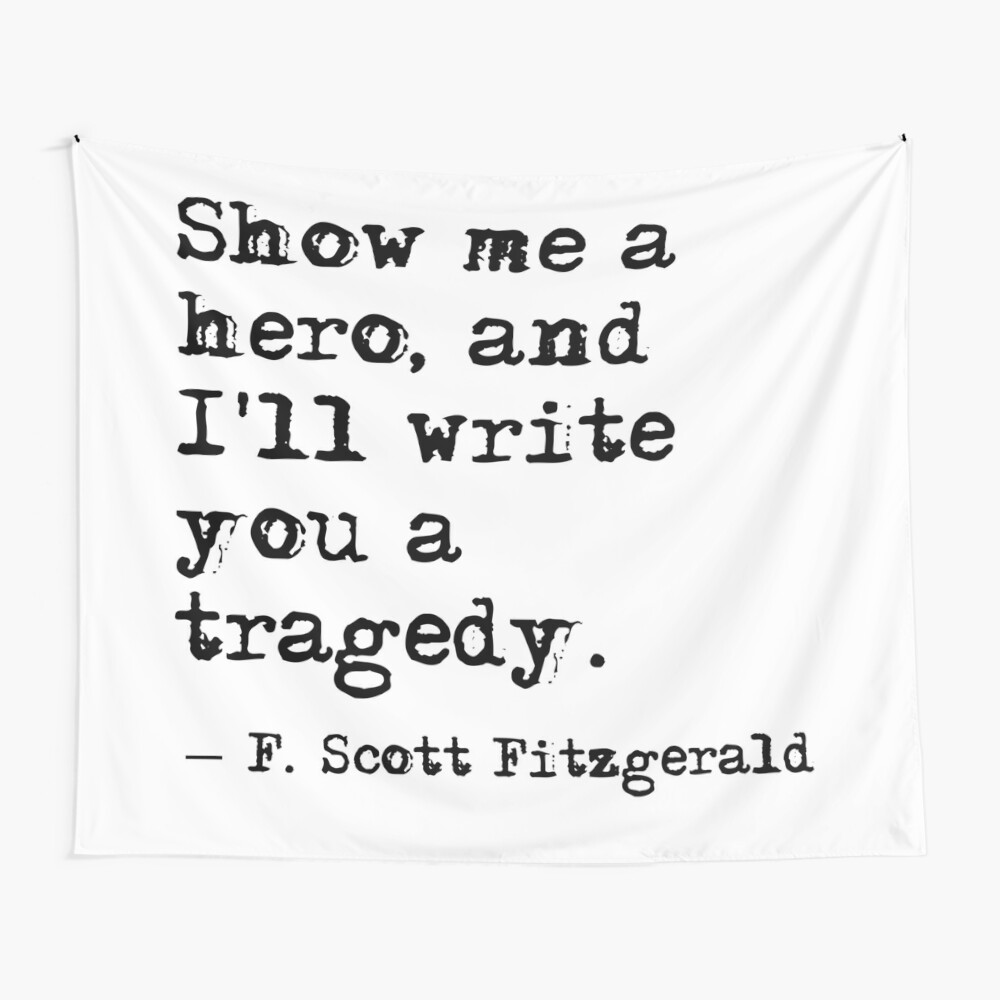 Show me a hero and I&#24;ll write you a tragedy quote" Tapestry by