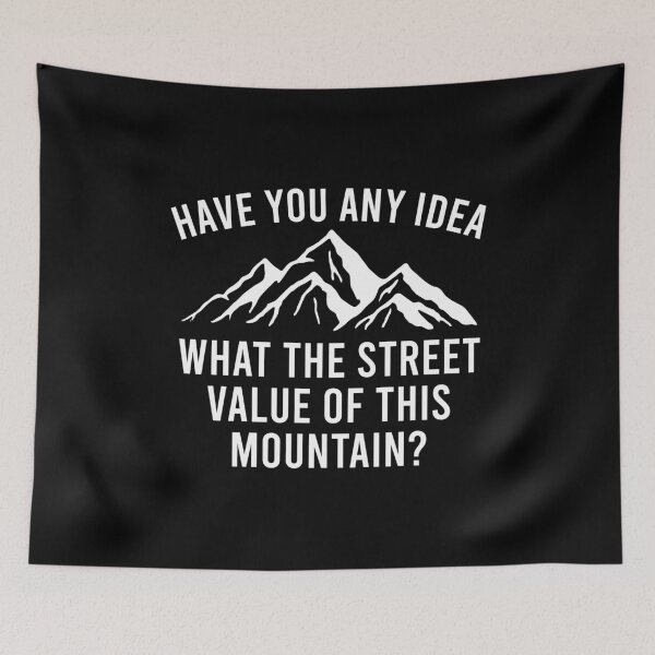 Item preview, Have You Any Idea, What The Street Value of This Mountain Is - Funny Quote designed and sold by shileaavdy.