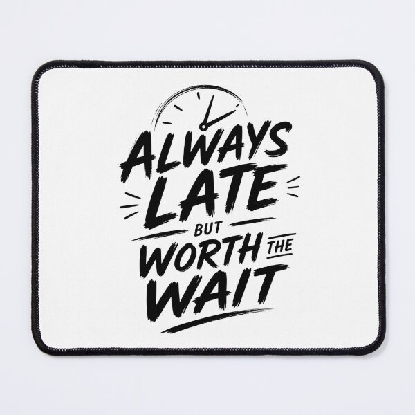 Item preview, Always Late, Worth the Wait – Funny Time Quote designed and sold by Shadova.