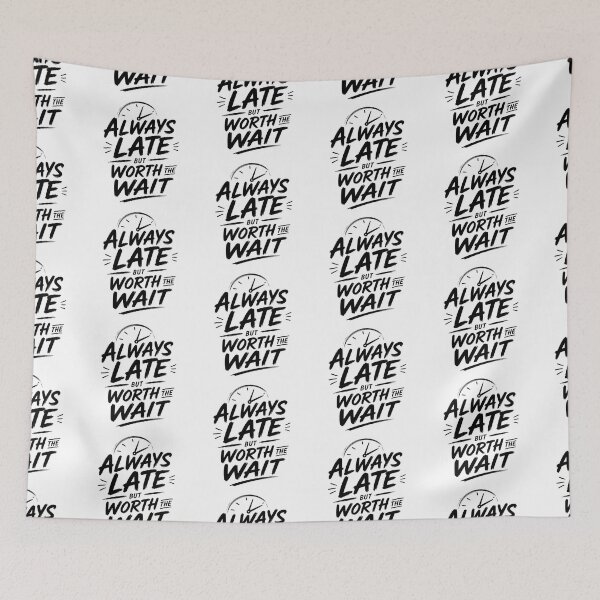 Item preview, Always Late, Worth the Wait – Funny Time Quote designed and sold by Shadova.