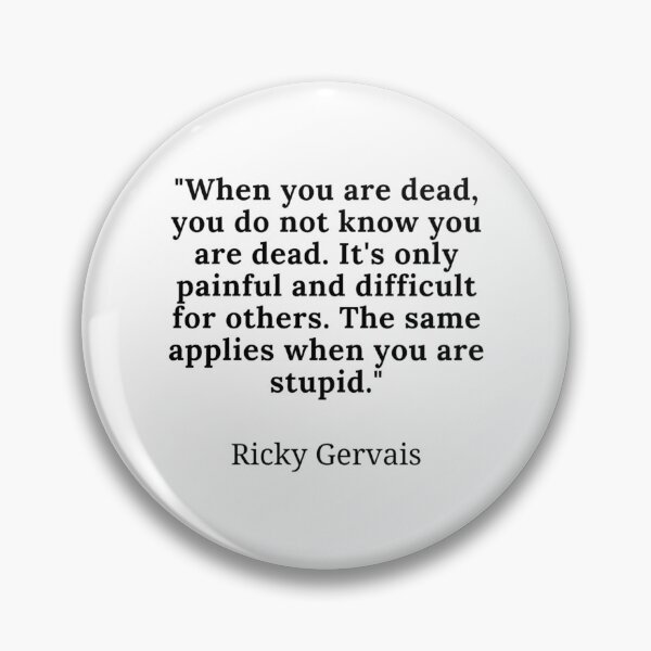 Item preview, Ricky Gervais-When You Are Dead You Do Not Know You Are Dead. It'S Only Painful And Difficult For Others. The Same Applies When You Are Stupid. designed and sold by merchwemam.