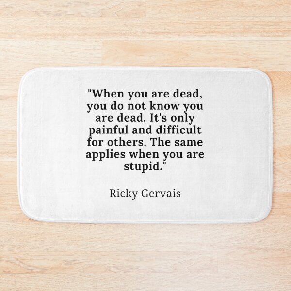 Item preview, Ricky Gervais-When You Are Dead You Do Not Know You Are Dead. It'S Only Painful And Difficult For Others. The Same Applies When You Are Stupid. designed and sold by merchwemam.