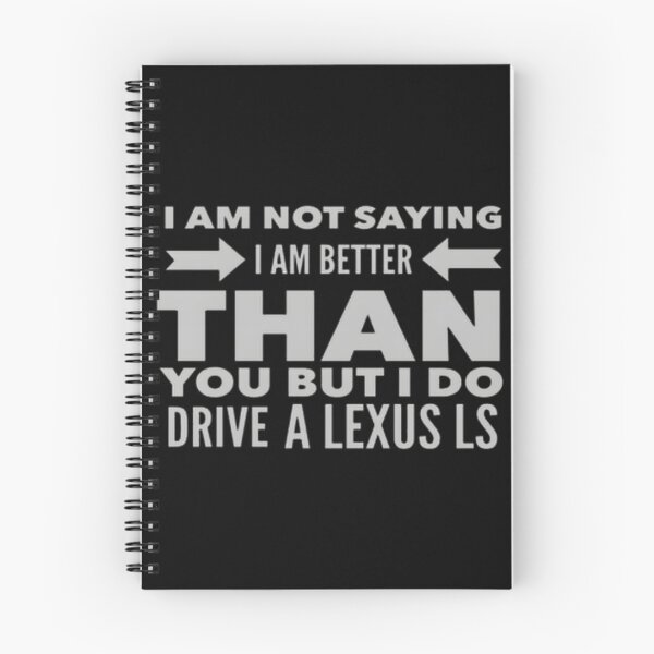 Item preview, I Am Not Saying I Am Better Than You But I Do Drive A Lexus Ls | Perfect Gift For You And Friends designed and sold by LUIS ALBERTO LARA.
