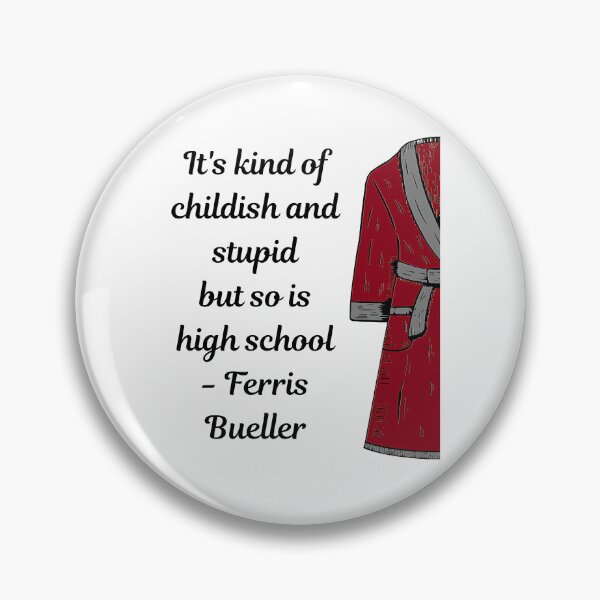 Item preview, It'S Kind Of Childish And Stupid But So Is High School - Ferris Bueller designed and sold by Alacenakarts.