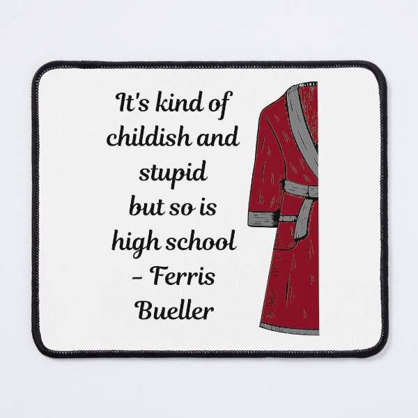 Item preview, It'S Kind Of Childish And Stupid But So Is High School - Ferris Bueller designed and sold by Alacenakarts.
