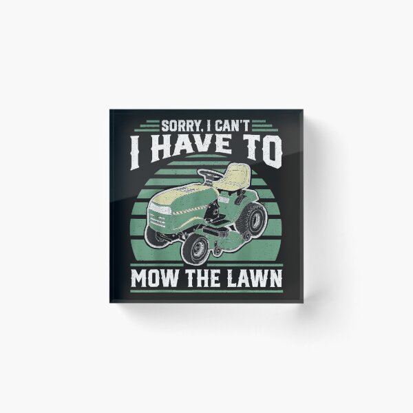 Item preview, Sorry, I Can't I Have To Mow The Lawn Mowing Gardener Landscaper designed and sold by BrockmeyeSB.
