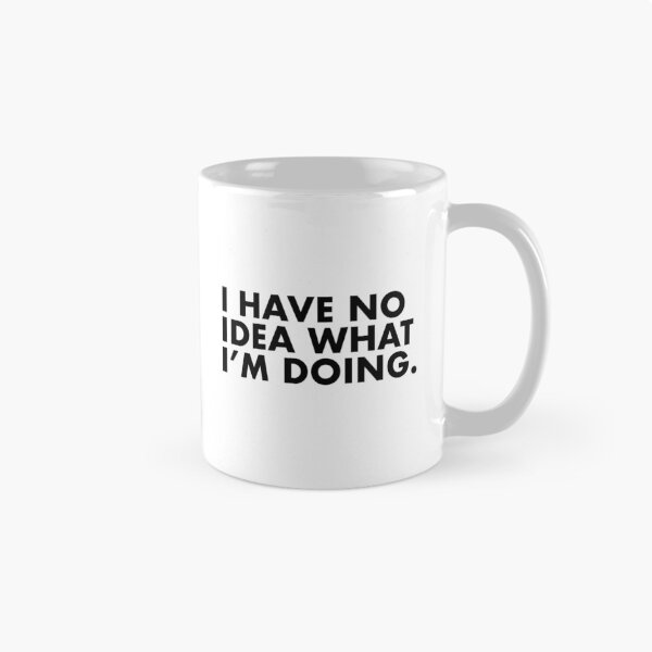 Item preview, I Have No Idea What I'm Doing designed and sold by mugslingersuk.