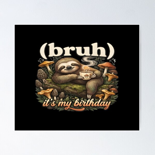 Item preview, Bruh Its My Birthday Sloth Mushroom Coffee Meme Art designed and sold by DailySparks.