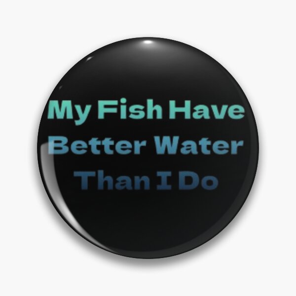 Item preview, My Fish Have Better Water Than I Do designed and sold by JonHenr.