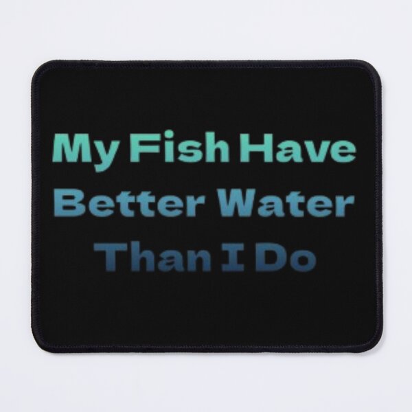 Item preview, My Fish Have Better Water Than I Do designed and sold by JonHenr.