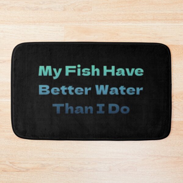 Item preview, My Fish Have Better Water Than I Do designed and sold by JonHenr.