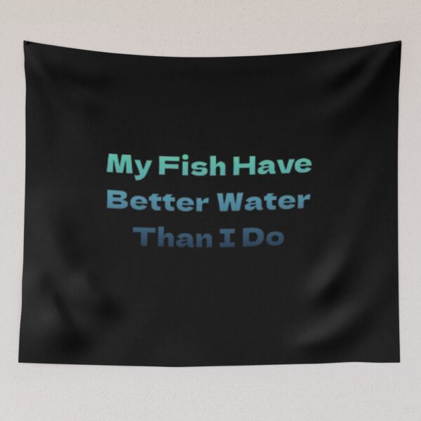 Item preview, My Fish Have Better Water Than I Do designed and sold by JonHenr.