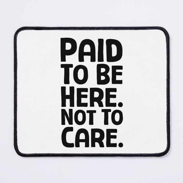 Item preview, Paid To Be Here. Not To Care. - B_1 designed and sold by AhmedHelal24795.
