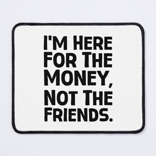 Item preview, I’m Here For The Money, Not The Friends - B_1 designed and sold by AhmedHelal24795.