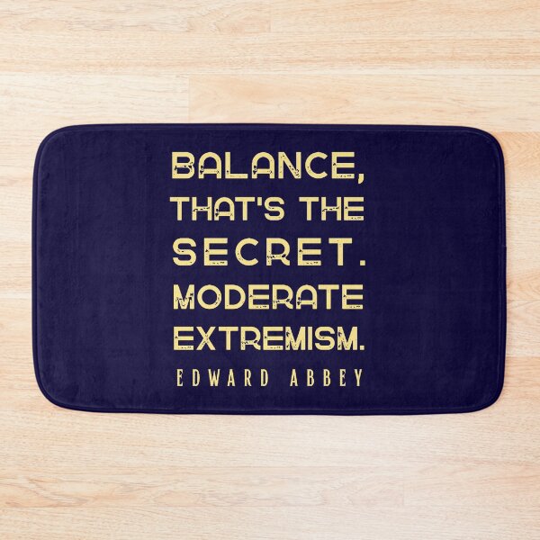 Item preview, Edward Abbey quote: Balance, that's the secret. Moderate extremism. designed and sold by artbleed.
