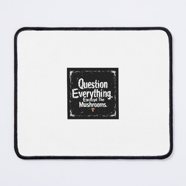 Item preview, Question everything except the mushrooms designed and sold by UNAPPROVED.