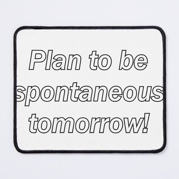 Item preview, Plan to be spontaneous tomorrow. Be prepared! designed and sold by Grateful-Fred.