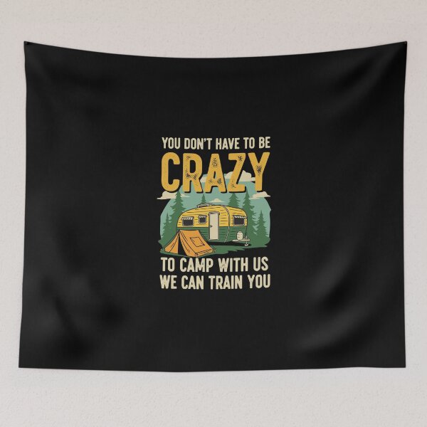 Item preview, You Don't Have To Be Crazy To Camp With Us We Can Train You Camping Camper RV Humor designed and sold by PopStars1993.