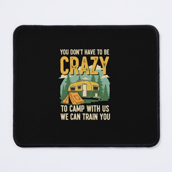 Item preview, You Don't Have To Be Crazy To Camp With Us We Can Train You Camping Camper RV Humor designed and sold by PopStars1993.