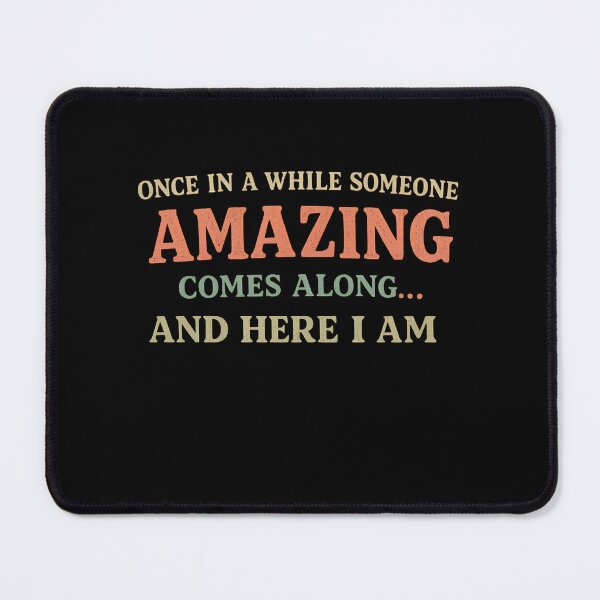 Item preview, ONCE IN A WHILE SOMEONE AMAZING COMES ALONG AND HERE I AM designed and sold by designstoriesMK.
