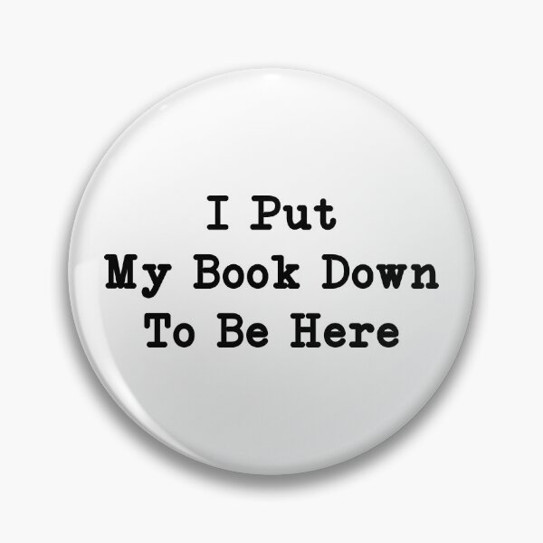 Item preview, I Put My Book Down To Be Here, Sarcastic Bookworm Gift designed and sold by CloudyPress.