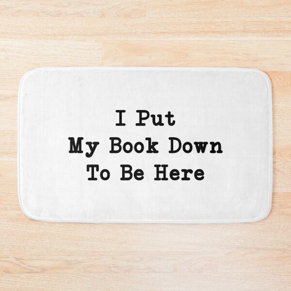 Item preview, I Put My Book Down To Be Here, Sarcastic Bookworm Gift designed and sold by CloudyPress.