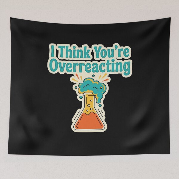 Item preview, I Think You're Overreacting" (Chemical Reaction Flask) designed and sold by BestCoolStuff.