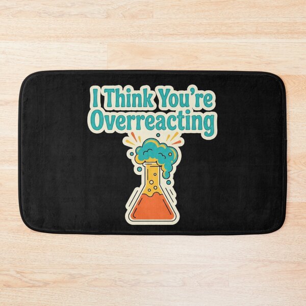 Item preview, I Think You're Overreacting" (Chemical Reaction Flask) designed and sold by BestCoolStuff.