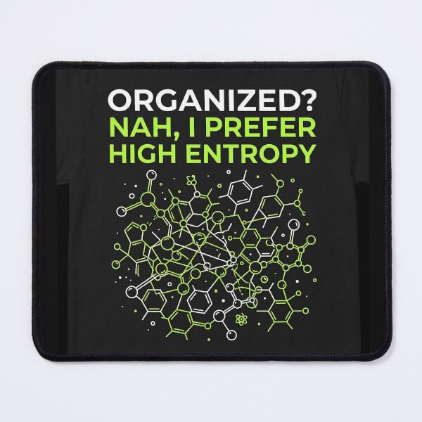 Item preview, "Organized? Nah, I Prefer High Entropy" (Disordered Molecules) designed and sold by BestCoolStuff.