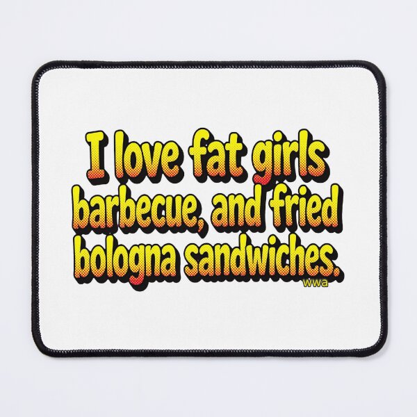 Item preview, WWA-I Love Fat Girls Barbecue And Fried Bologna Sandwiches designed and sold by WeirdWheeledArt.