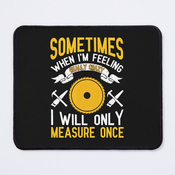 Item preview, Sometimes When I'm Feeling Really Crazy I Will Only Measure Once designed and sold by benoitdaviau.