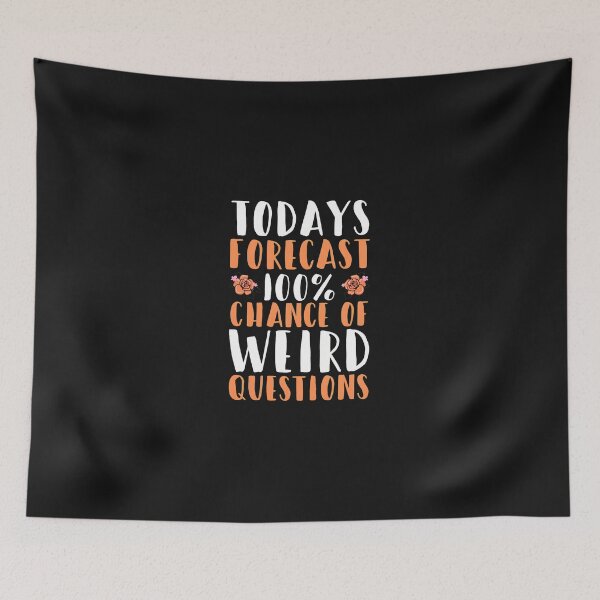 Item preview, Todays Forecast 100% Chance Of Weird Questions Funny designed and sold by haegerborra.