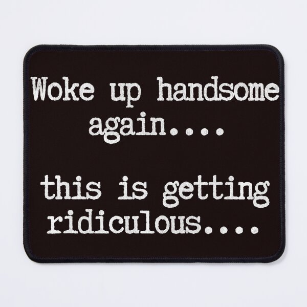 Item preview, Woke Up Handsome Again This is Getting Ridiculous designed and sold by valery-kenz.