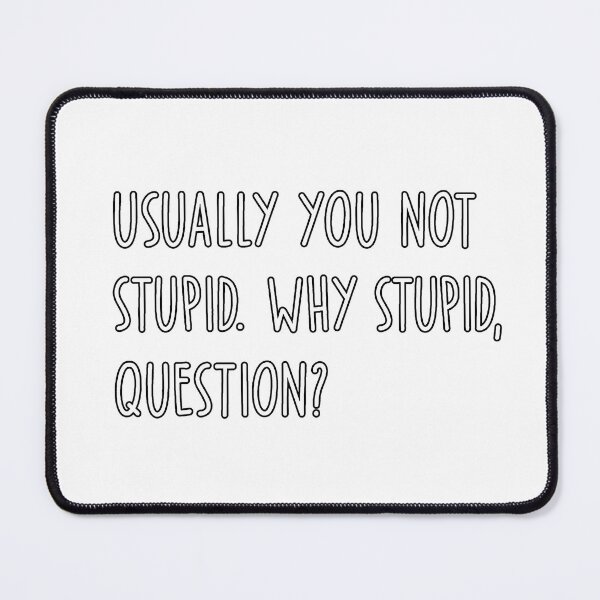Item preview, Usually You Not Stupid Why Stupid Question designed and sold by Gerhard-VIN.