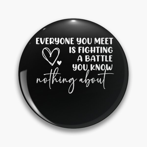 Item preview, Everyone You Meet is Fighting a Battle You Know Nothing About designed and sold by Art-Monnard.