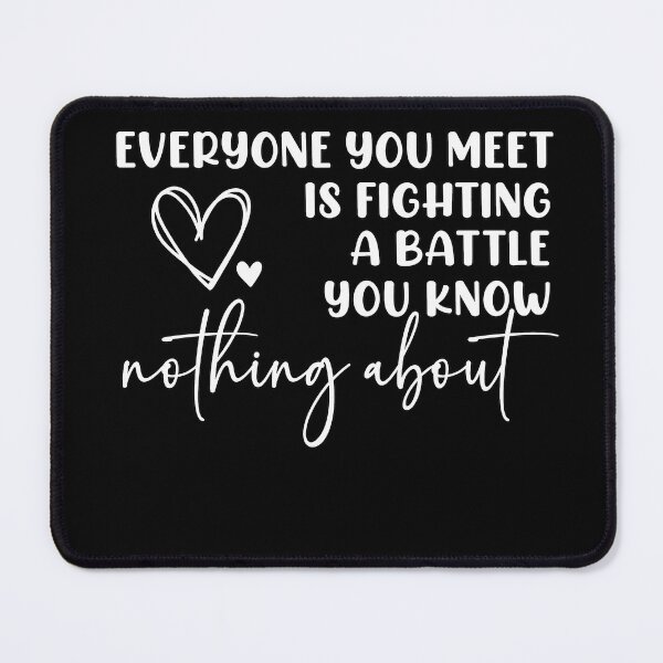 Item preview, Everyone You Meet is Fighting a Battle You Know Nothing About designed and sold by Art-Monnard.