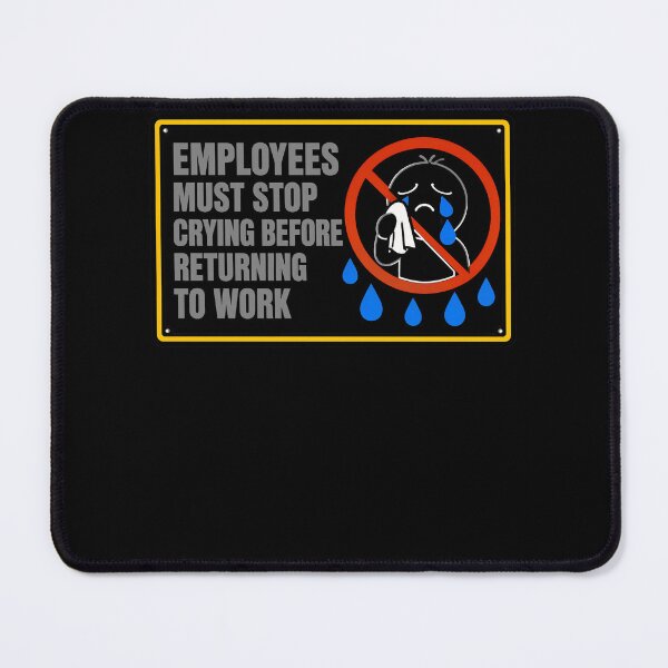 Item preview, Employees Must Stop Crying Before Returning To Work designed and sold by TypeRiotStudio.
