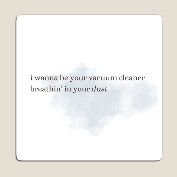 Item preview, I wanna be your vacuum cleaner designed and sold by SeaShellwhispers.