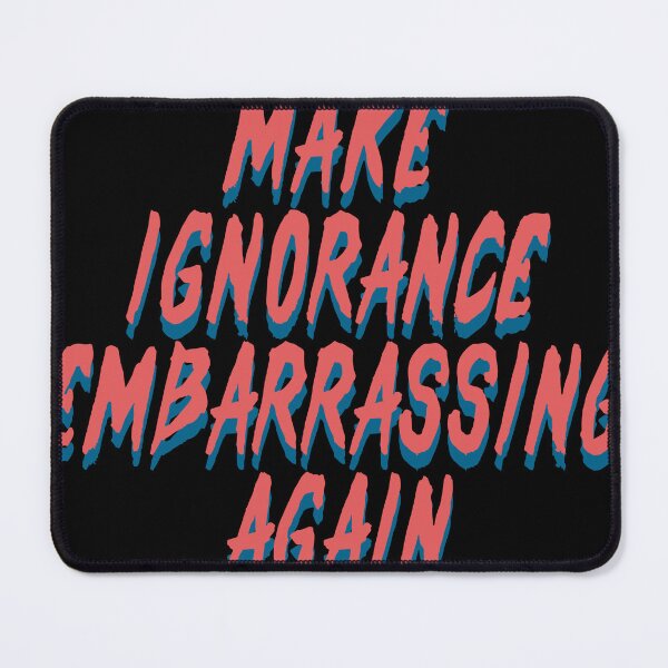 Item preview, Make Ignorance Embarrassing Again designed and sold by DK13-DESIGN.