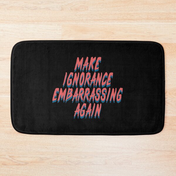 Item preview, Make Ignorance Embarrassing Again designed and sold by DK13-DESIGN.