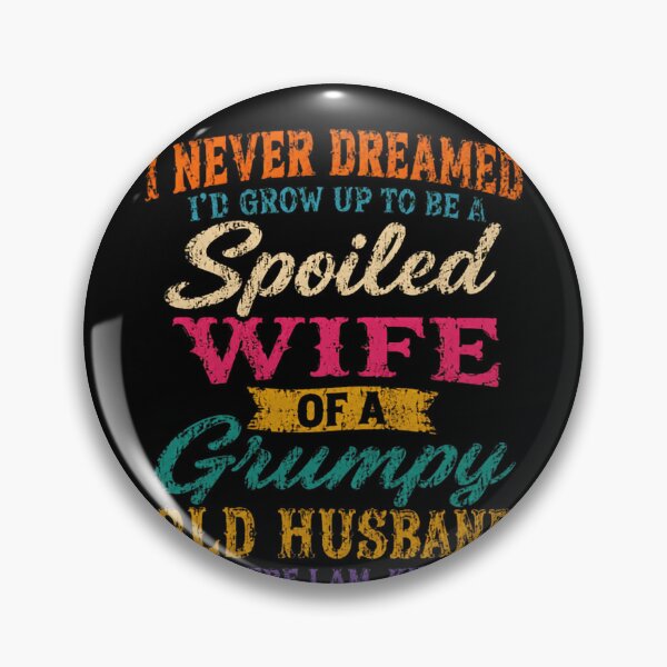 Item preview, I Never Dreamed I'd Grow Up To Be A Spoiled Wife Of A Grumpy Old Husband But Here I Am, Killin' It Funny Wife Grumpy Husband Humor Married Woman designed and sold by RetroMini2026.